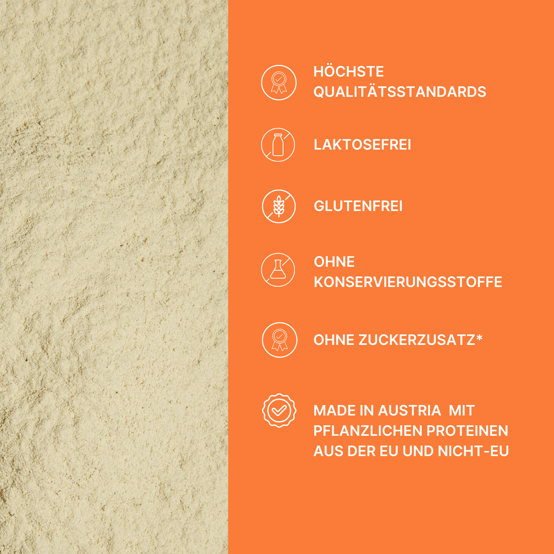 Vegetable protein, made in Austria. Lactose-free, gluten-free, no preservatives & no added sugar