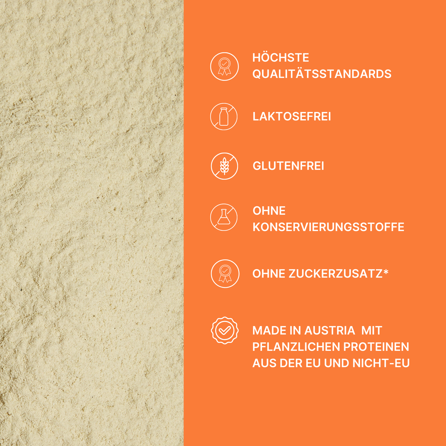 Pflanzliches Protein, hergestellt in Österreich. Laktosefrei, glutenfrei, ohne Konservierungsstoffe & ohne Zuckerzusatz