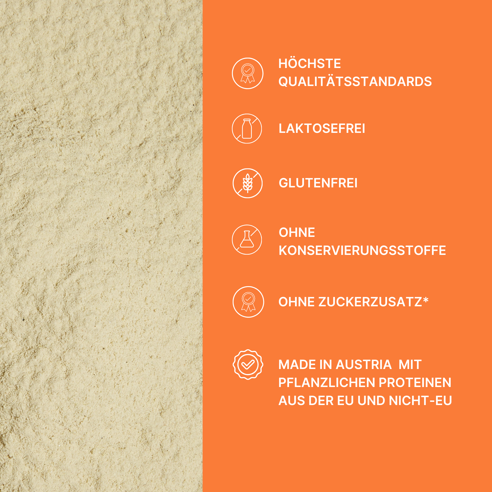 Vegetable protein, made in Austria. Lactose-free, gluten-free, no preservatives & no added sugar