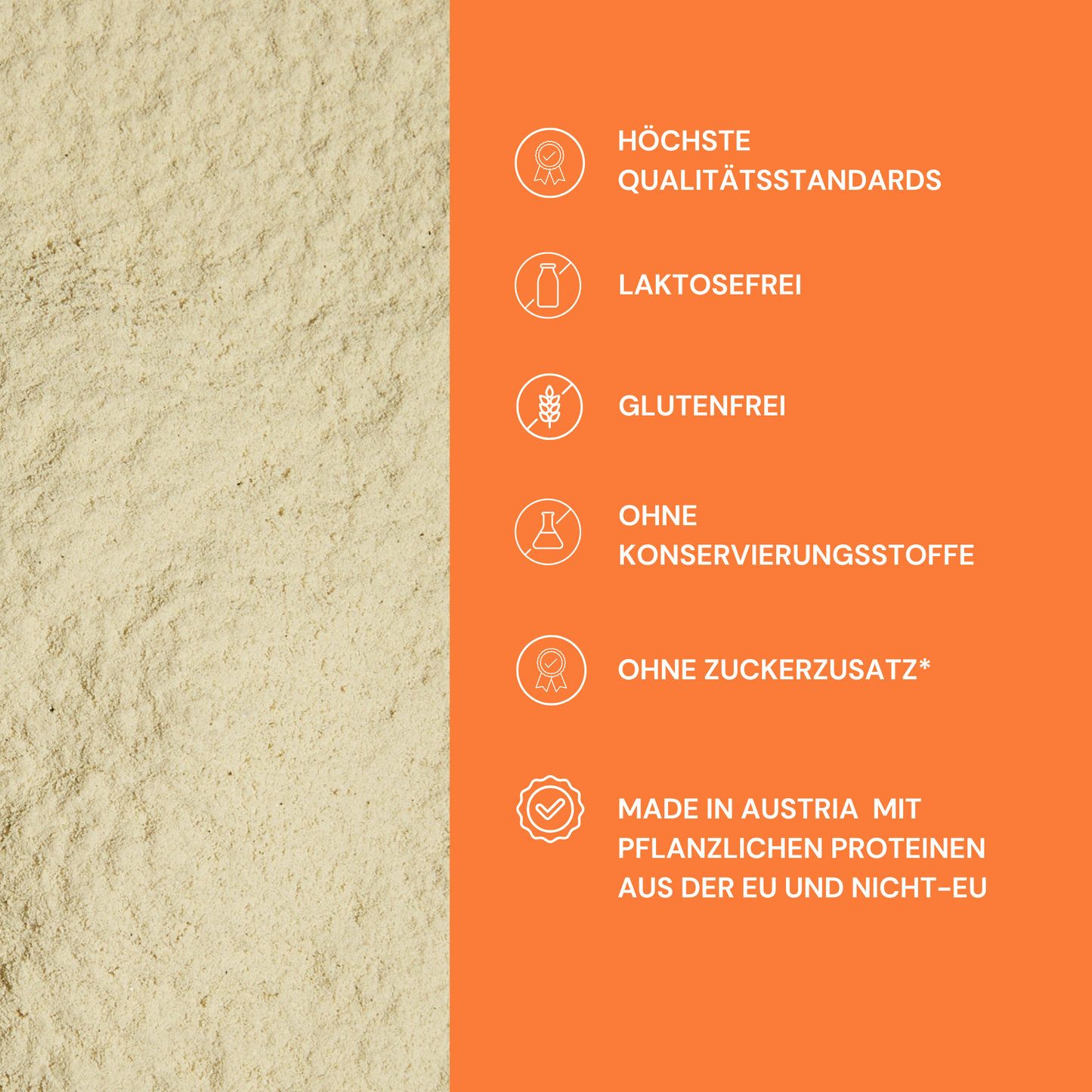 Proteine in polvere con i più elevati standard qualitativi, senza lattosio e glutine, senza conservanti e zuccheri aggiunti, prodotte in Austria.